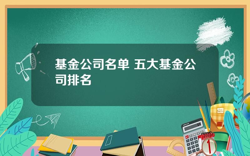 基金公司名单 五大基金公司排名